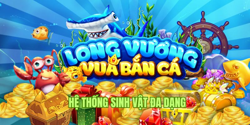 Hệ thống sinh vật trong bắn cá hải vương vô cùng đa dạng 