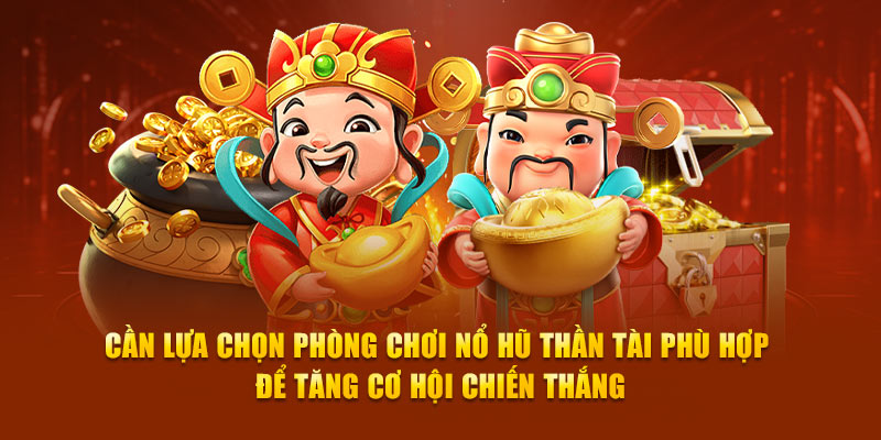 Cần lựa chọn phòng chơi Nổ hũ thần tài phù hợp để tăng cơ hội chiến thắng