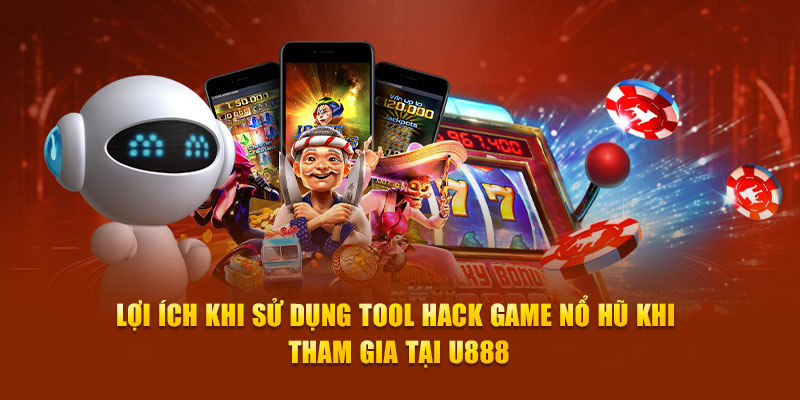 Lợi ích khi sử dụng Tool hack game nổ hũ khi tham gia tại U888