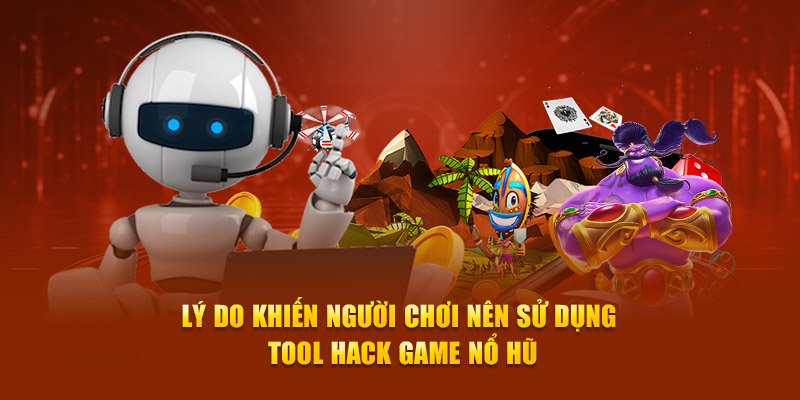 Lý do khiến người chơi nên sử dụng Tool hack game nổ hũ