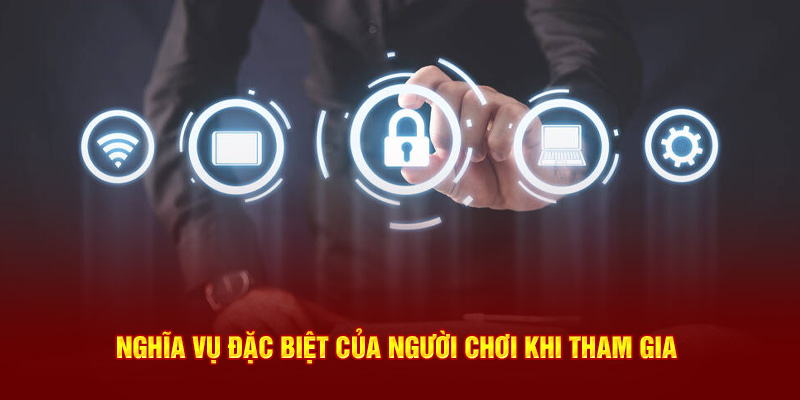 Nghĩa vụ đặc biệt của người chơi khi tham gia tại nền tảng