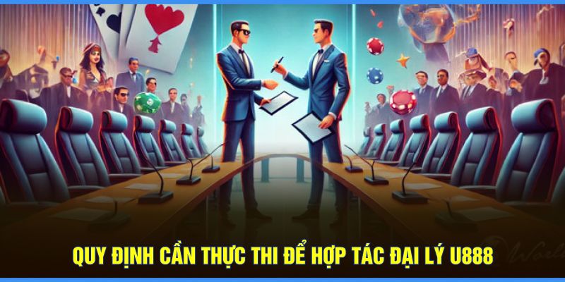 Quy định cần thực thi để hợp tác đại lý U888