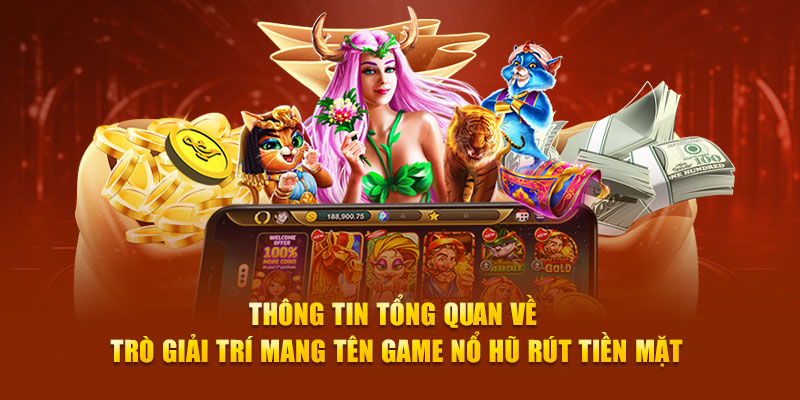 Thông tin tổng quan về trò giải trí mang tên game nổ hũ rút tiền mặt