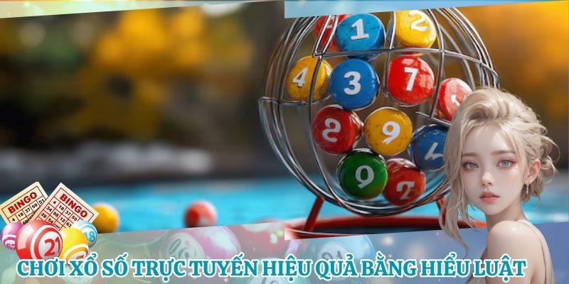 Cách chơi xổ số trực tuyến hiệu quả bằng hiểu luật