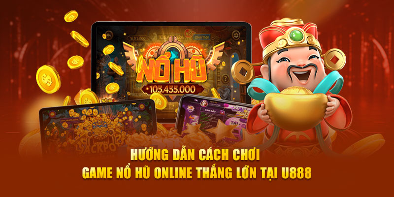 Cách chơi game nổ hũ online thắng lớn tại U888