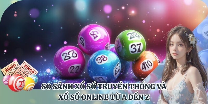 So sánh xổ số truyền thống và xổ số online