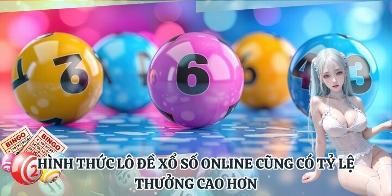 Hình thức lô đề xổ số online cũng có tỷ lệ thưởng cao hơn