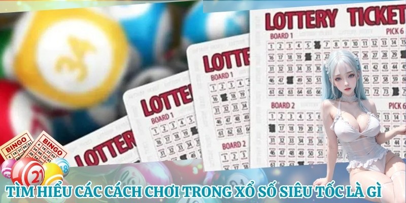 Tìm hiểu các cách chơi trong xổ số siêu tốc là gì